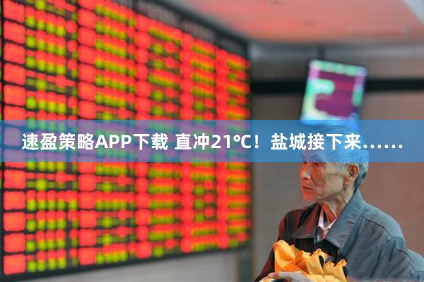 速盈策略APP下载 直冲21℃！盐城接下来……